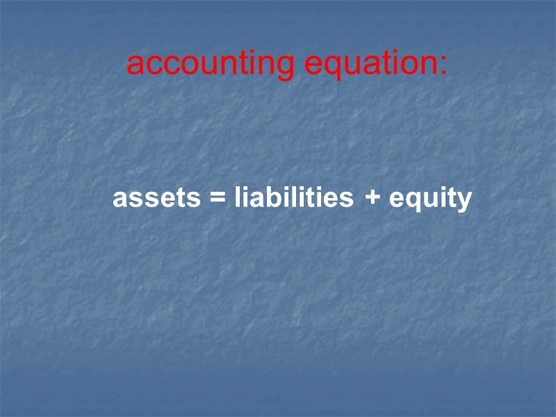 assets = liabilities + equity  accounting equation: